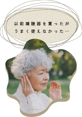 以前補聴器を買ったがうまく使えなかった…
